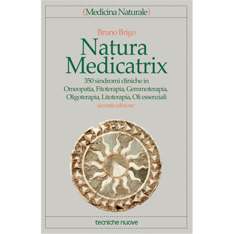 Natura Medicatrix. 350 sindromi cliniche in Omeopatia, Fitoterapia, Gemmoterapia, Oligoterapia, Litoterapia, Oli essenziali